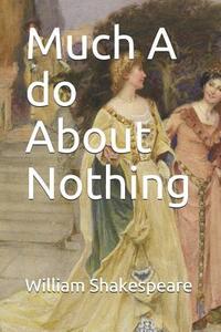 Much A do About Nothing by William Shakespeare