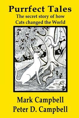 Purrfect Tales: The secret story of how Cats changed the world by Mark Campbell, Peter D. Campbell