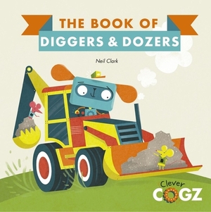 The Book of Diggers and Dozers by Neil Clark