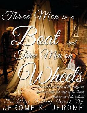 Three Men in a Boat and Three Men on Wheels by Jerome K. Jerome