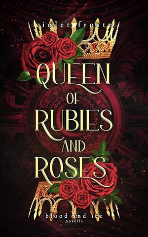 Queen of Rubies and Roses: The Reluctant Bride and the Soldier Prince by Violet Froste