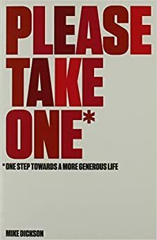 Please Take One: One Step Towards a More Generous Life by Mike Dickson