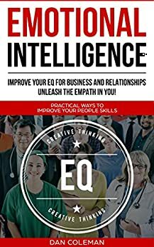 Emotional Intelligence : Improve Your EQ For Business And Relationships | Unleash The Empath In You by Dan Coleman