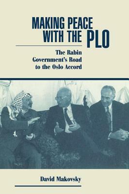 Making Peace With The Plo: The Rabin Government's Road To The Oslo Accord by David Makovsky