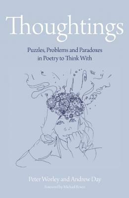 Thoughtings: Puzzles, Problems and Paradoxes in Poetry to Think with by Peter Worley, Andrew Day