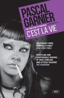 C'Est La Vie: Shocking, Hilarious and Poignant Noir by Pascal Garnier