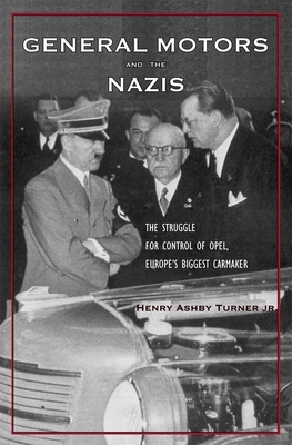 General Motors and the Nazis: The Struggle for Control of Opel, Europe's Biggest Carmaker by Henry Ashby Turner