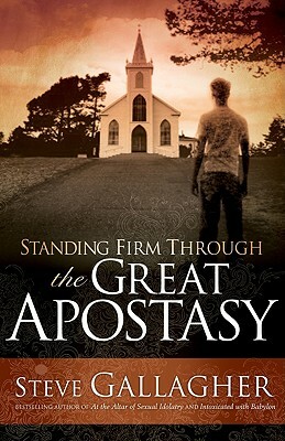 Standing Firm Through the Great Apostasy by Steve Gallagher