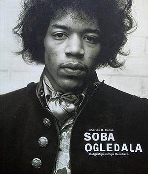 Soba ogledala - Biografija Jimija Hendrixa by Charles R. Cross
