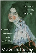 At the Root of This Longing: Reconciling a Spiritual Hunger and a Feminist Thirst by Carol Lee Flinders