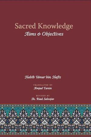 Sacred Knowledge: Aims & Objectives by الحبيب عمر بن حفيظ - Habib Umar bin Hafiz, Riad Saloojee