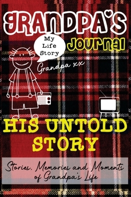 Grandpa's Journal - His Untold Story: Stories, Memories and Moments of Grandpa's Life: A Guided Memory Journal by The Life Graduate Publishing Group