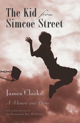 The Kid from Simcoe Street: A Memoir and Poems by James Clarke