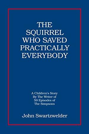 The Squirrel Who Saved Practically Everybody by John Swartzwelder