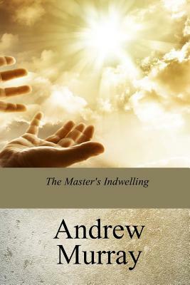 The Master's Indwelling by Andrew Murray