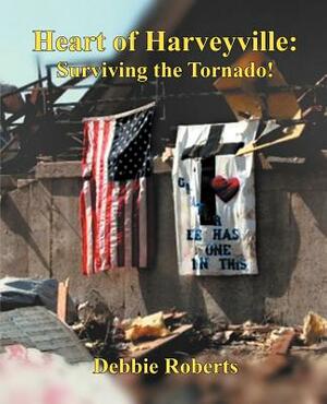 Heart of Harveyville: Surviving the Tornado! by Debbie Roberts