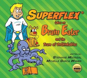Superflex Takes on Brain Eater and the Team of Unthinkables by Michelle Garcia Winner, Stephanie Madrigal