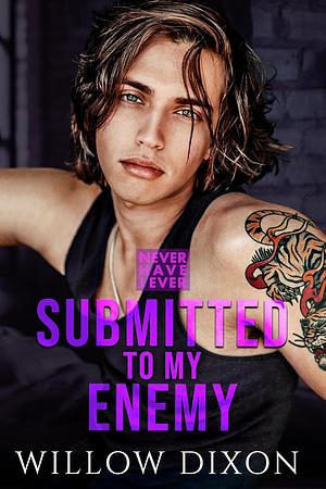 Never Have I Ever: Submitted to my Enemy by Willow Dixon