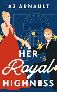 Her Royal Highness: A Steamy Contemporary Romantic Comedy by A. J. Arnault