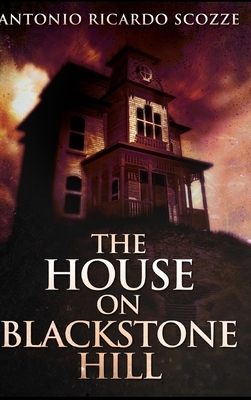 The House on Blackstone Hill by Antonio Ricardo Scozze