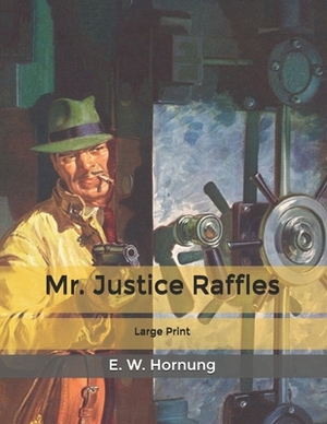 Mr. Justice Raffles: Large Print by E. W. Hornung