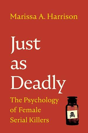 Just as Deadly: The Psychology of Female Serial Killers by Marissa A. Harrison