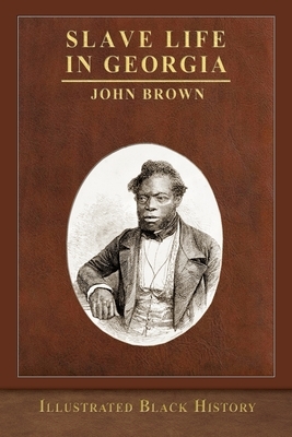 Slave Life in Georgia: Illustrated Black History Collection by John Brown