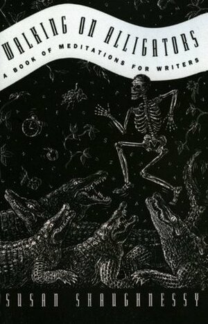 Walking on Alligators: A Book of Meditations for Writers by Susan Shaughnessy