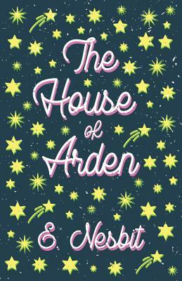 The House of Arden - A Story for Children by E. Nesbit