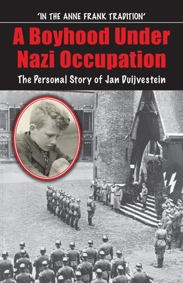 A Boyhood Under Nazi Occupation: The Personal Story of Jan Duijvestein by Jan Duijvestein