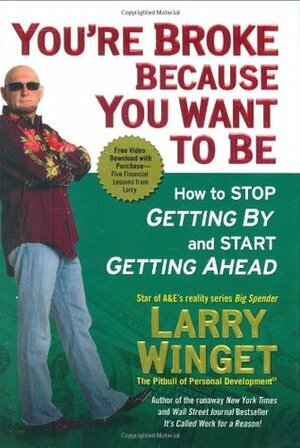 You're Broke Because You Want to Be: How to Stop Getting by and Start Getting Ahead by Larry Winget