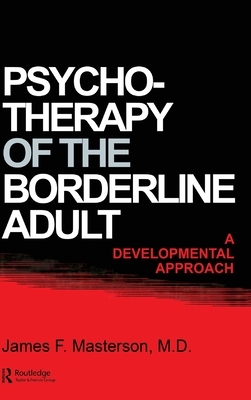 Psychotherapy Of The Borderline Adult: A Developmental Approach by James F. Masterson