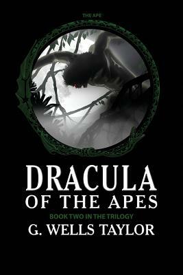 The Ape: Dracula of the Apes Book 2 by G. Wells Taylor