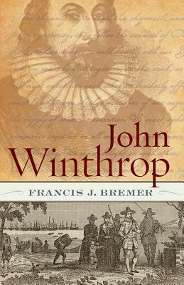 John Winthrop: Biography as History by Francis J. Bremer