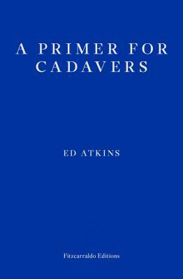 A Primer for Cadavers by Ed Atkins