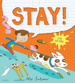 Stay!: A Top Dog Story by Alex Latimer