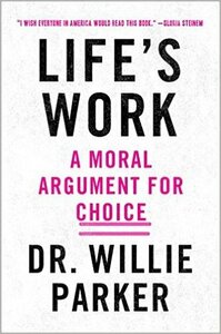 Life's Work: A Moral Argument for Choice by Willie Parker, Lisa Miller