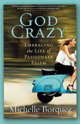 God Crazy: Embracing the Life of Passionate Faith by Michelle Borquez