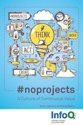 #noprojects: A Culture of Continuous Value by Evan Leybourn, Shane Hastie