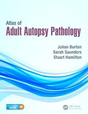 Atlas of Adult Autopsy Pathology by Sarah Saunders, Julian Burton, Stuart Hamilton