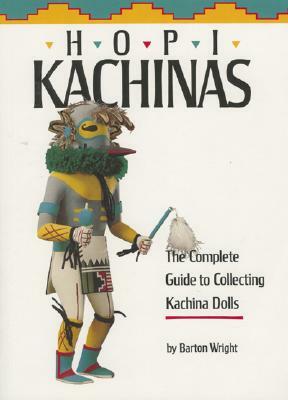 Hopi Kachinas: The Complete Guide to Collecting Kachina Dolls by Barton Wright