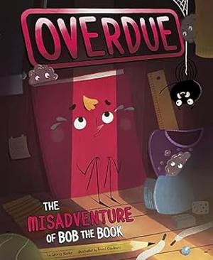 Overdue: The Misadventure of Bob the Book by Gloria Koster