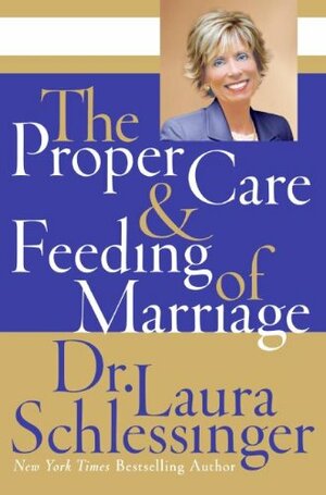 The Proper Care and Feeding of Marriage by Laura Schlessinger