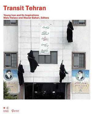 Transit Tehran: Young Iran and Its Inspirations by Malu Halasa, Maziar Bahari