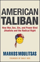 American Taliban: How War, Sex, Sin, and Power Bind Jihadists and the Radical Right by Markos Moulitsas