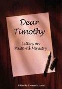 Dear Timothy: Letters on Pastoral Ministry by Thomas K. Ascol, Phil A. Newton