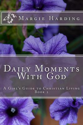 Daily Moments With God - A Girl's Guide to Christian Living: Book 2 by Margie Harding