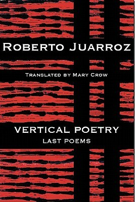 Vertical Poetry: Last Poems by Roberto Juarroz