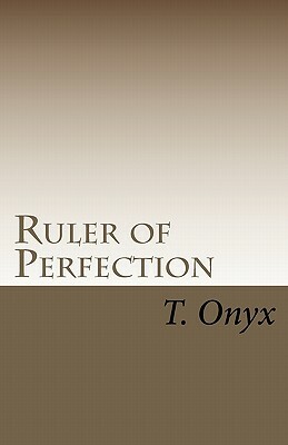 Ruler of Perfection by T. Onyx