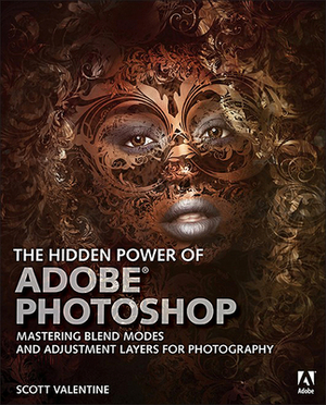 The Hidden Power of Adobe Photoshop: Mastering Blend Modes and Adjustment Layers for Photography by Scott Valentine